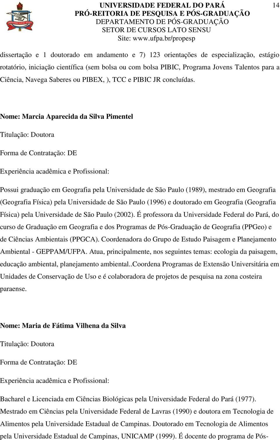 Nome: Marcia Aparecida da Silva Pimentel Titulação: Doutora Forma de Contratação: DE Experiência acadêmica e Profissional: Possui graduação em Geografia pela Universidade de São Paulo (1989),