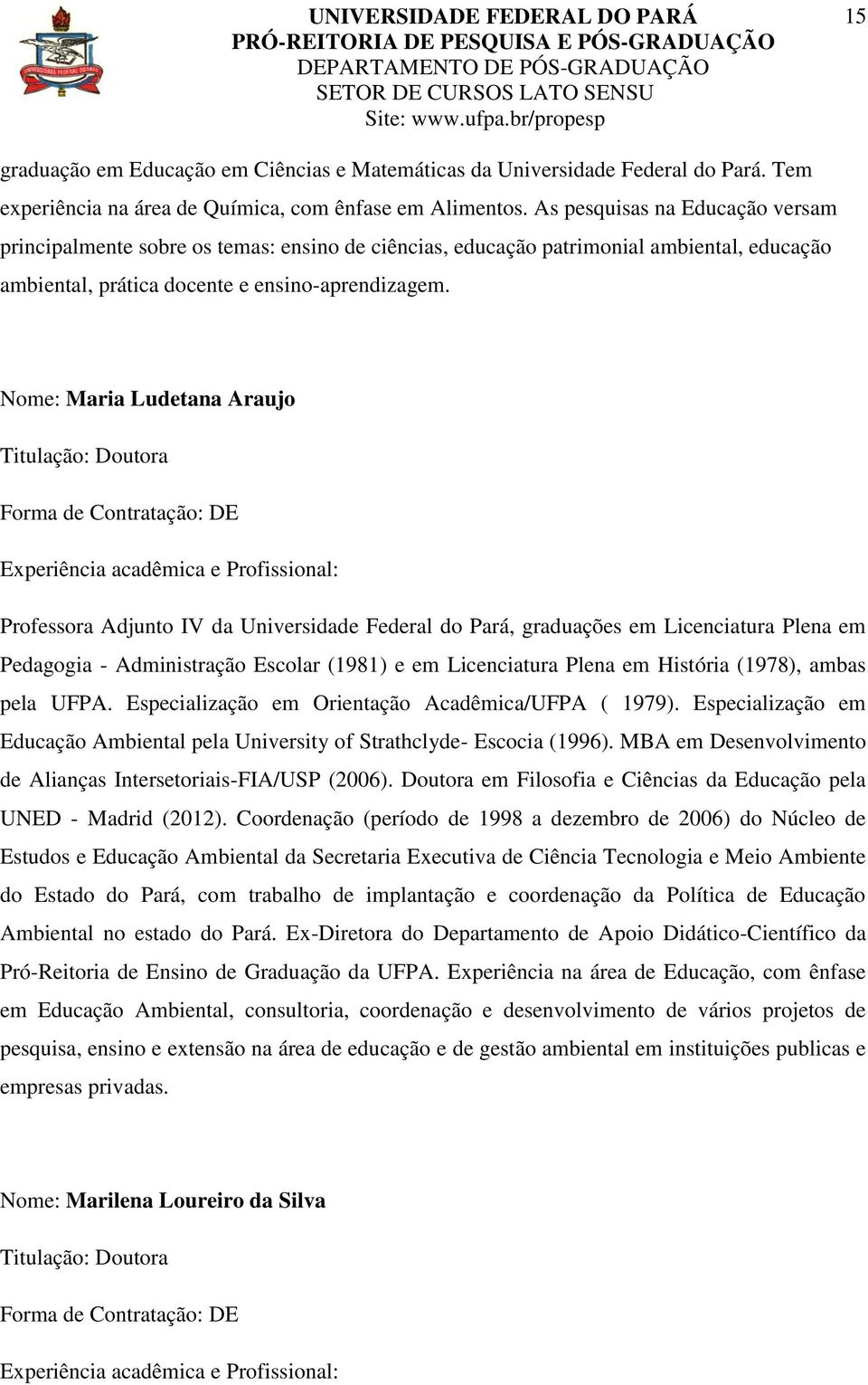 Nome: Maria Ludetana Araujo Titulação: Doutora Forma de Contratação: DE Experiência acadêmica e Profissional: Professora Adjunto IV da Universidade Federal do Pará, graduações em Licenciatura Plena