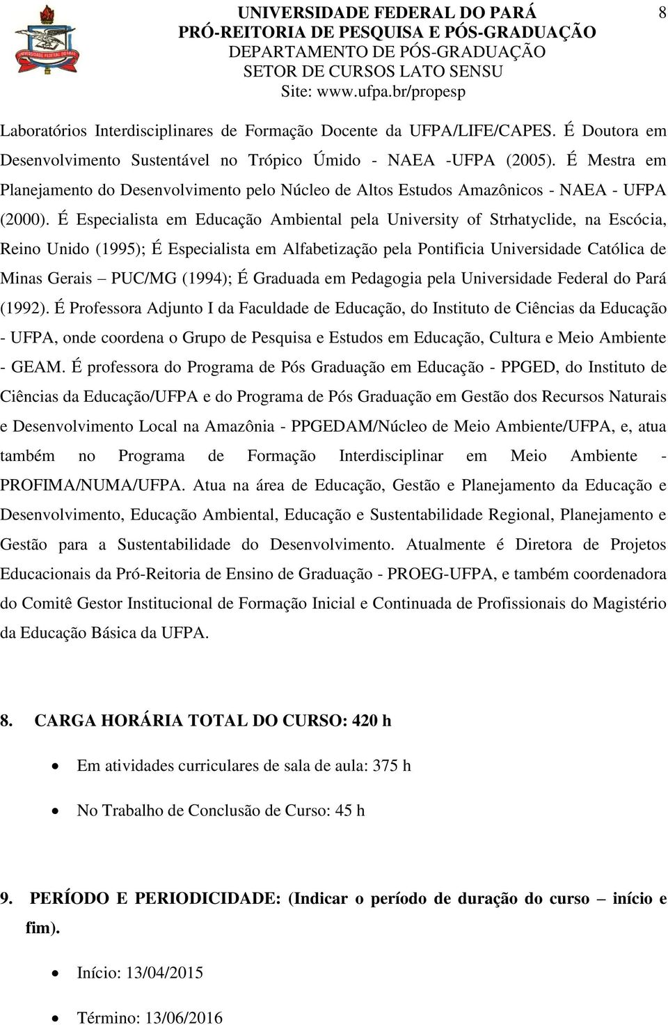 É Especialista em Educação Ambiental pela University of Strhatyclide, na Escócia, Reino Unido (1995); É Especialista em Alfabetização pela Pontificia Universidade Católica de Minas Gerais PUC/MG