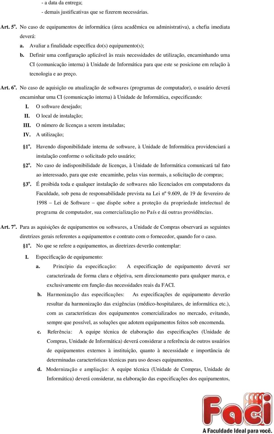 Definir uma configuração aplicável às reais necessidades de utilização, encaminhando uma CI (comunicação interna) à Unidade de Informática para que este se posicione em relação à tecnologia e ao