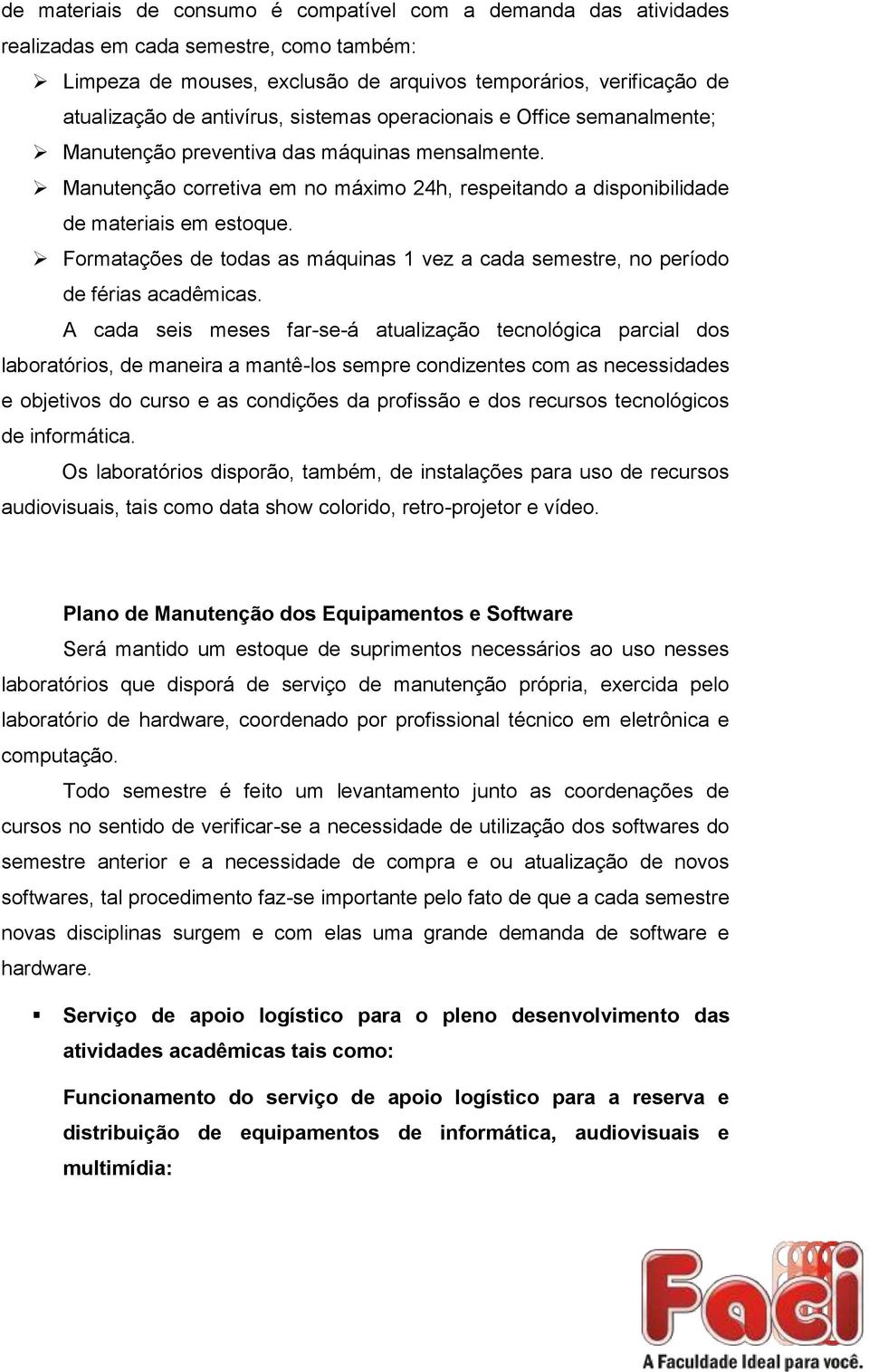 Formatações de todas as máquinas 1 vez a cada semestre, no período de férias acadêmicas.