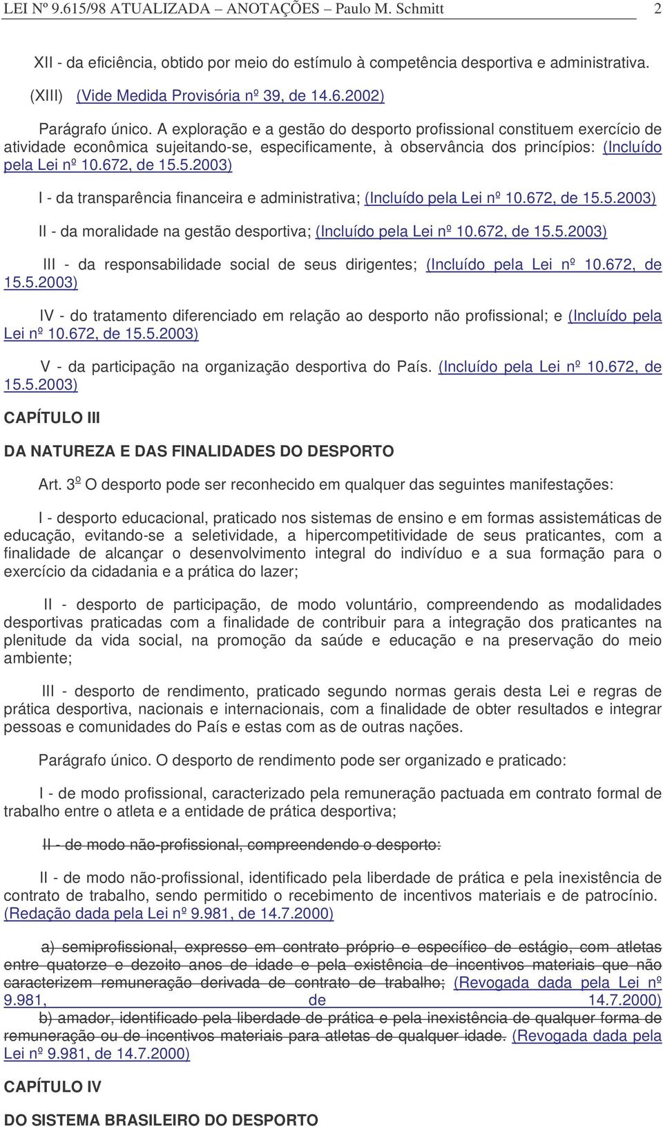 5.2003) I - da transparência financeira e administrativa; (Incluído pela Lei nº 10.672, de 15.5.2003) II - da moralidade na gestão desportiva; (Incluído pela Lei nº 10.672, de 15.5.2003) III - da responsabilidade social de seus dirigentes; (Incluído pela Lei nº 10.