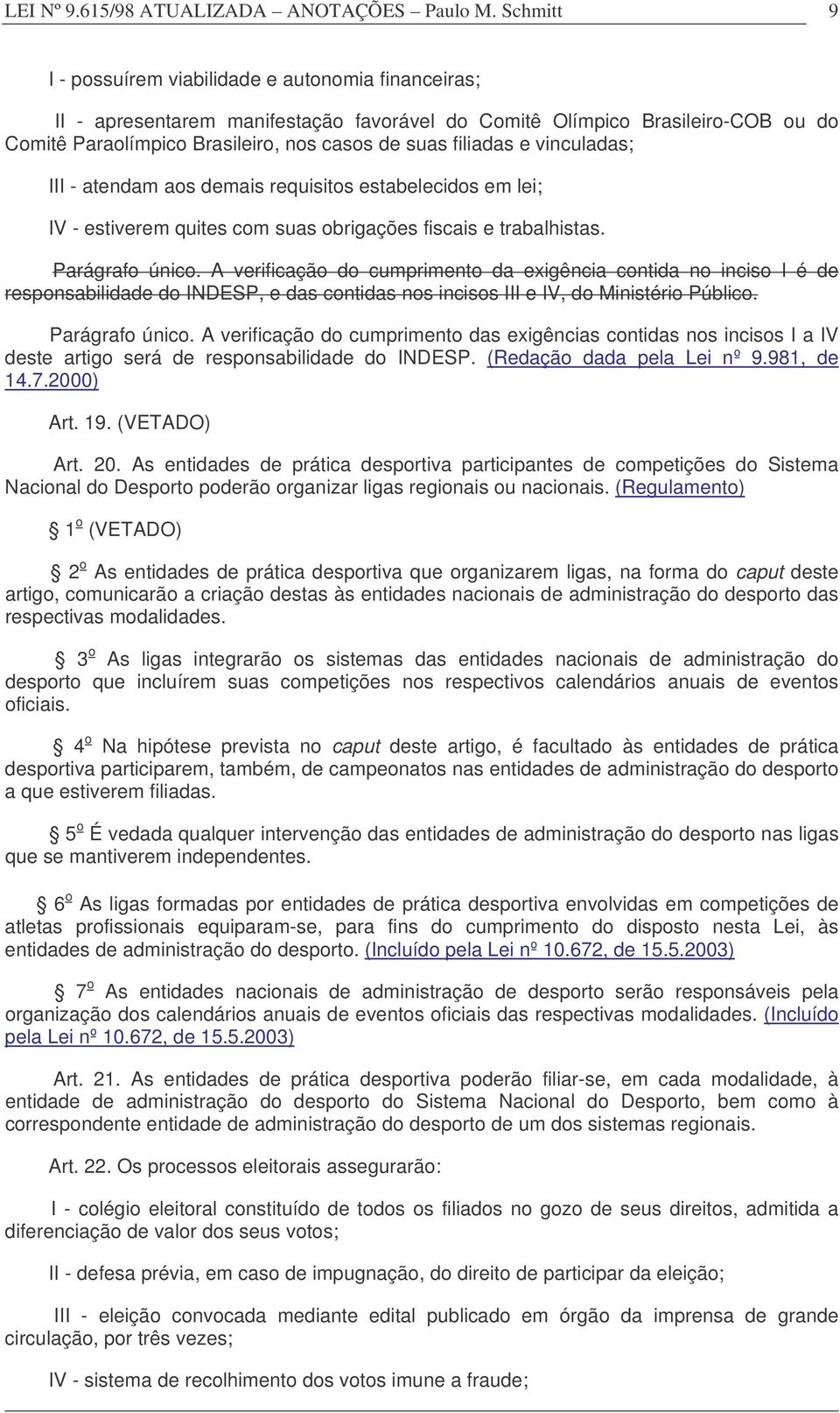 filiadas e vinculadas; III - atendam aos demais requisitos estabelecidos em lei; IV - estiverem quites com suas obrigações fiscais e trabalhistas. Parágrafo único.