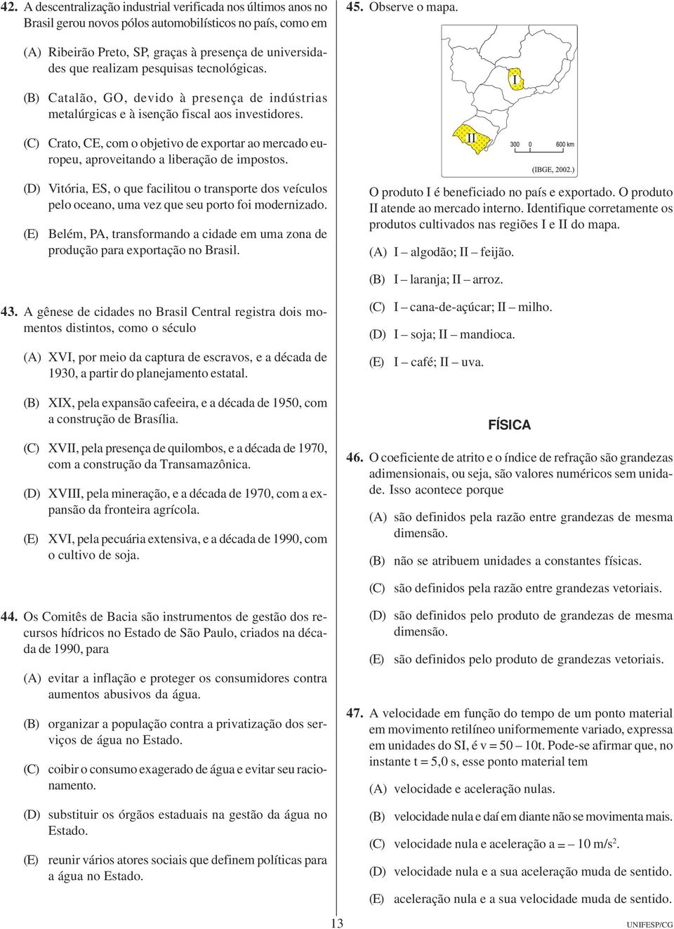 aproveitando a liberação de impostos (D) Vitória, ES, o que facilitou o transporte dos veículos pelo oceano, uma vez que seu porto foi modernizado (E) Belém, PA, transformando a cidade em uma zona de