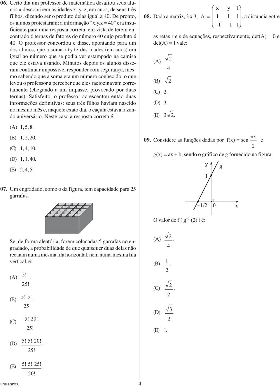 alunos, que a soma x+y+z das idades (em anos) era igual ao número que se podia ver estampado na camisa que ele estava usando Minutos depois os alunos disseram continuar impossível responder com