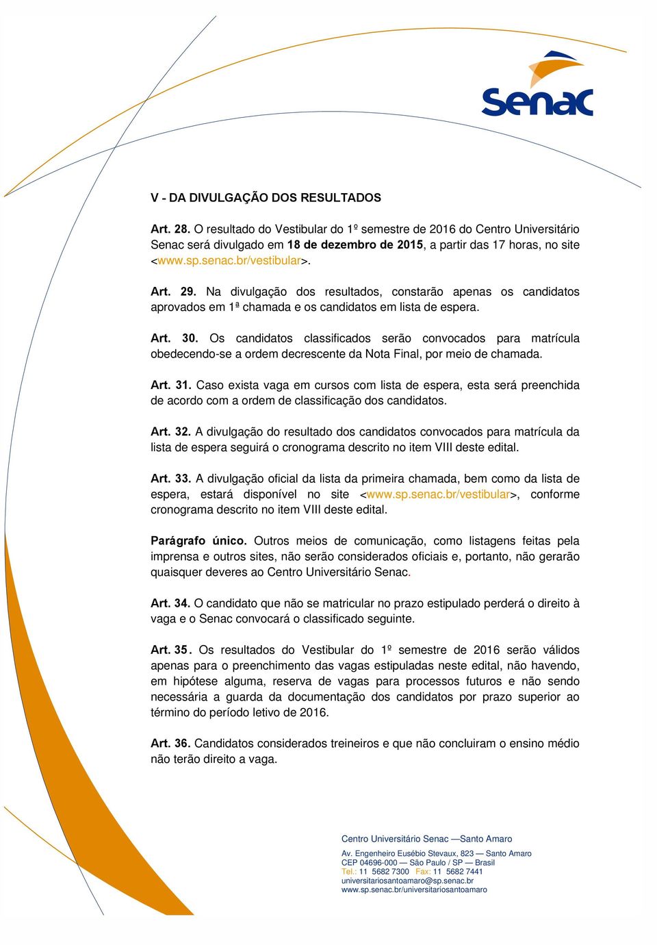 Os candidatos classificados serão convocados para matrícula obedecendo-se a ordem decrescente da Nota Final, por meio de chamada. Art. 31.