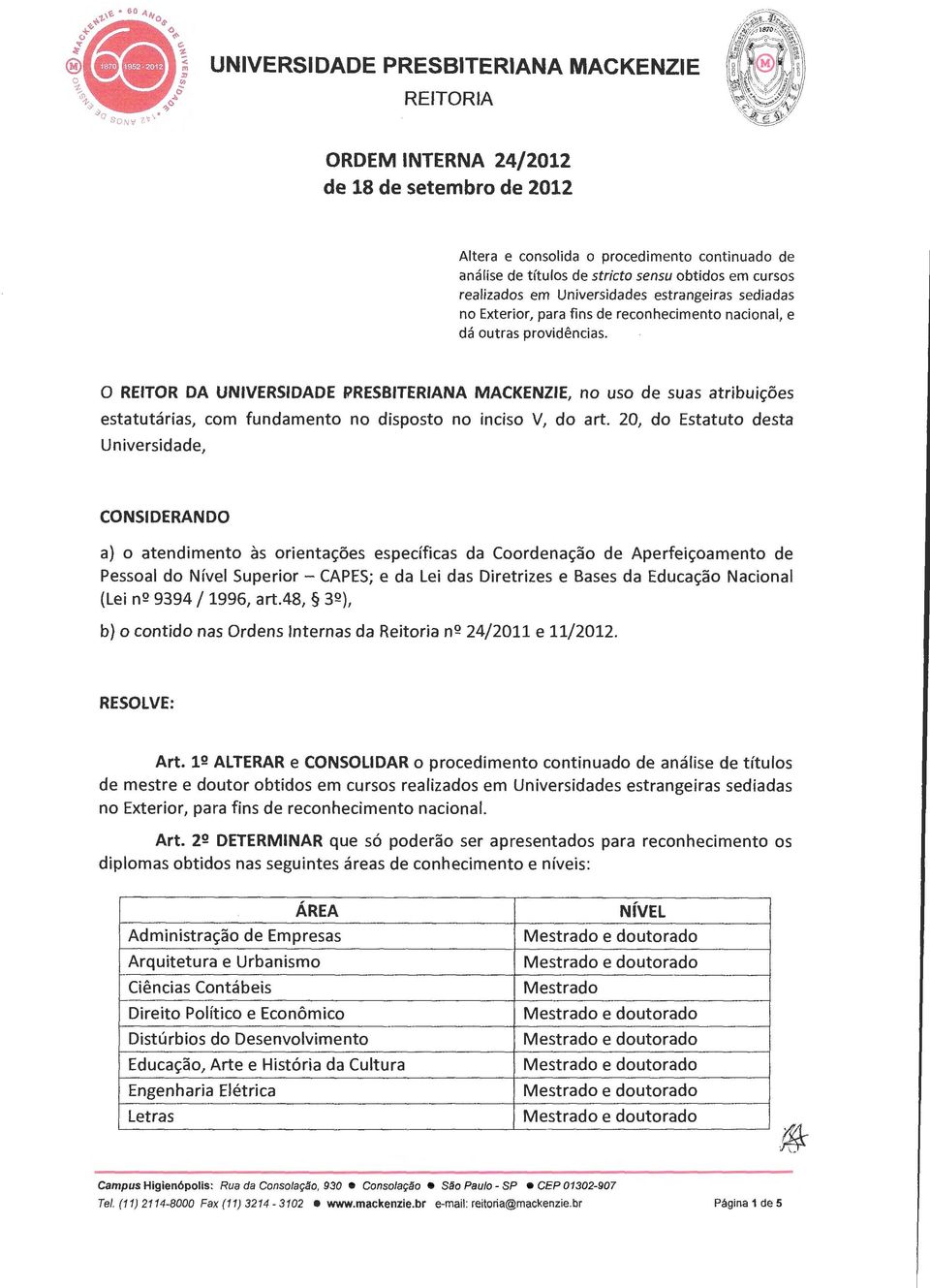 O REITOR DA UNIVERSIDADE PRESBITERIANA MACKENZIE, no uso de suas atribuições estatutárias, com fundamento no disposto no inciso V, do art.