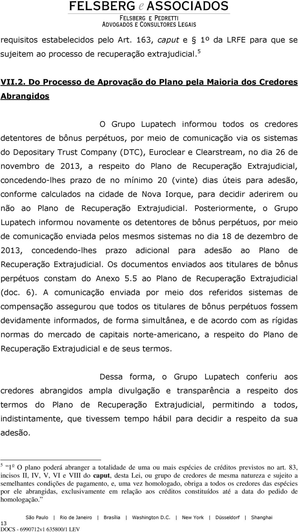 Trust Company (DTC), Euroclear e Clearstream, no dia 26 de novembro de 2013, a respeito do Plano de Recuperação Extrajudicial, concedendo-lhes prazo de no mínimo 20 (vinte) dias úteis para adesão,