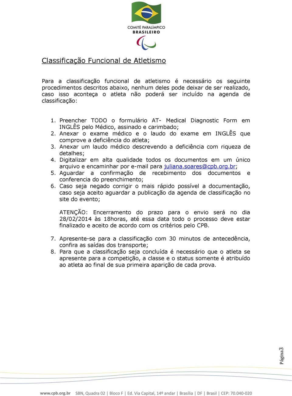 Anexar o exame médico e o laudo do exame em INGLÊS que comprove a deficiência do atleta; 3. Anexar um laudo médico descrevendo a deficiência com riqueza de detalhes; 4.