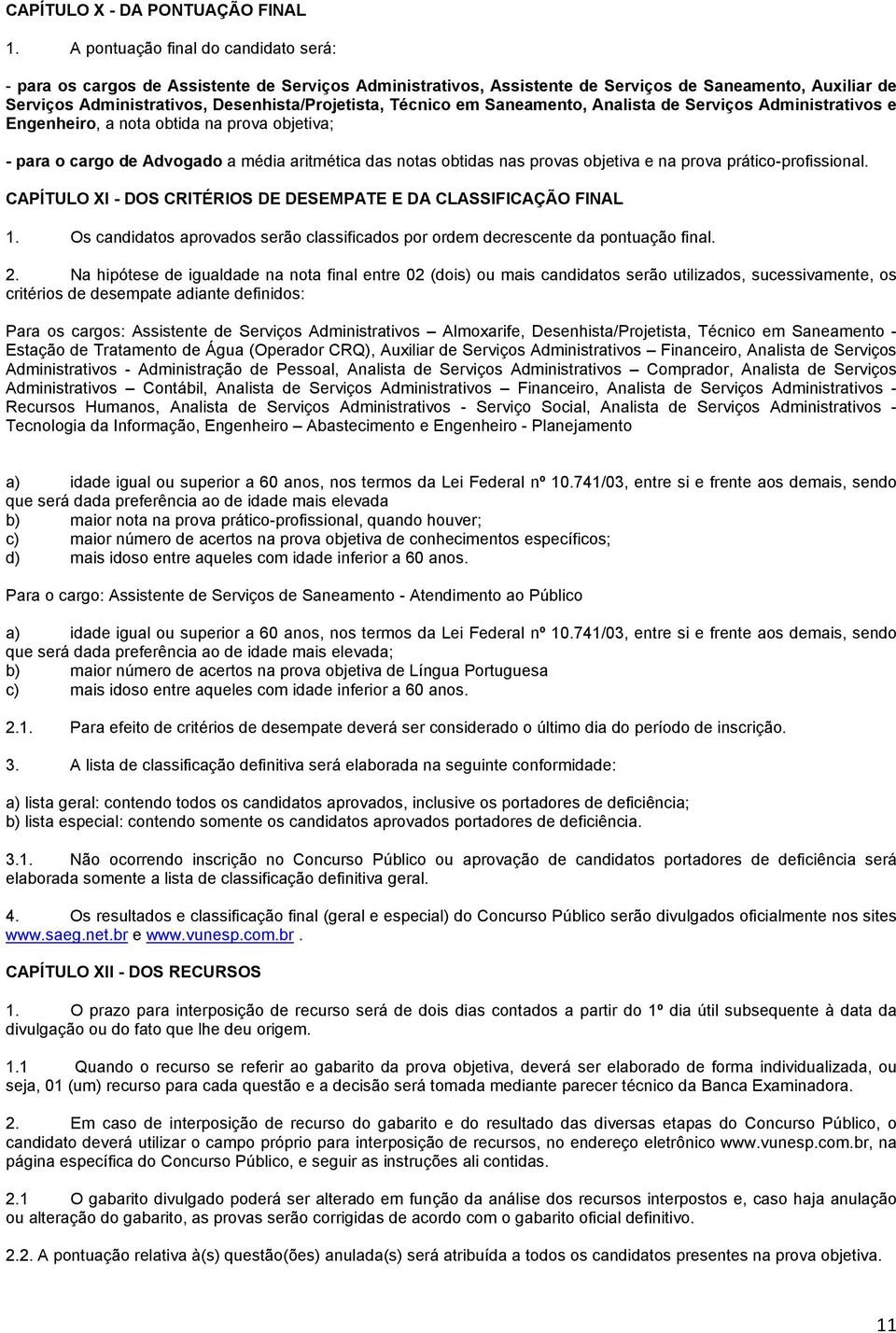 Técnico em Saneamento, Analista de Serviços Administrativos e Engenheiro, a nota obtida na prova objetiva; - para o cargo de Advogado a média aritmética das notas obtidas nas provas objetiva e na