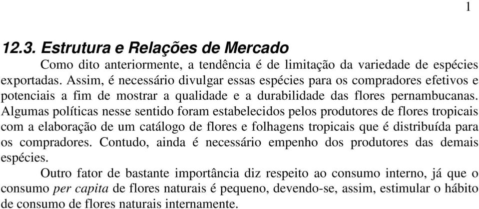 Algumas políticas nesse sentido foram estabelecidos pelos produtores de flores tropicais com a elaboração de um catálogo de flores e folhagens tropicais que é distribuída para os