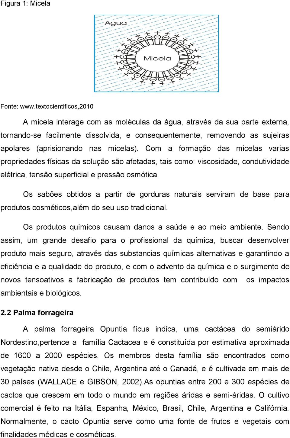 micelas). Com a formação das micelas varias propriedades físicas da solução são afetadas, tais como: viscosidade, condutividade elétrica, tensão superficial e pressão osmótica.