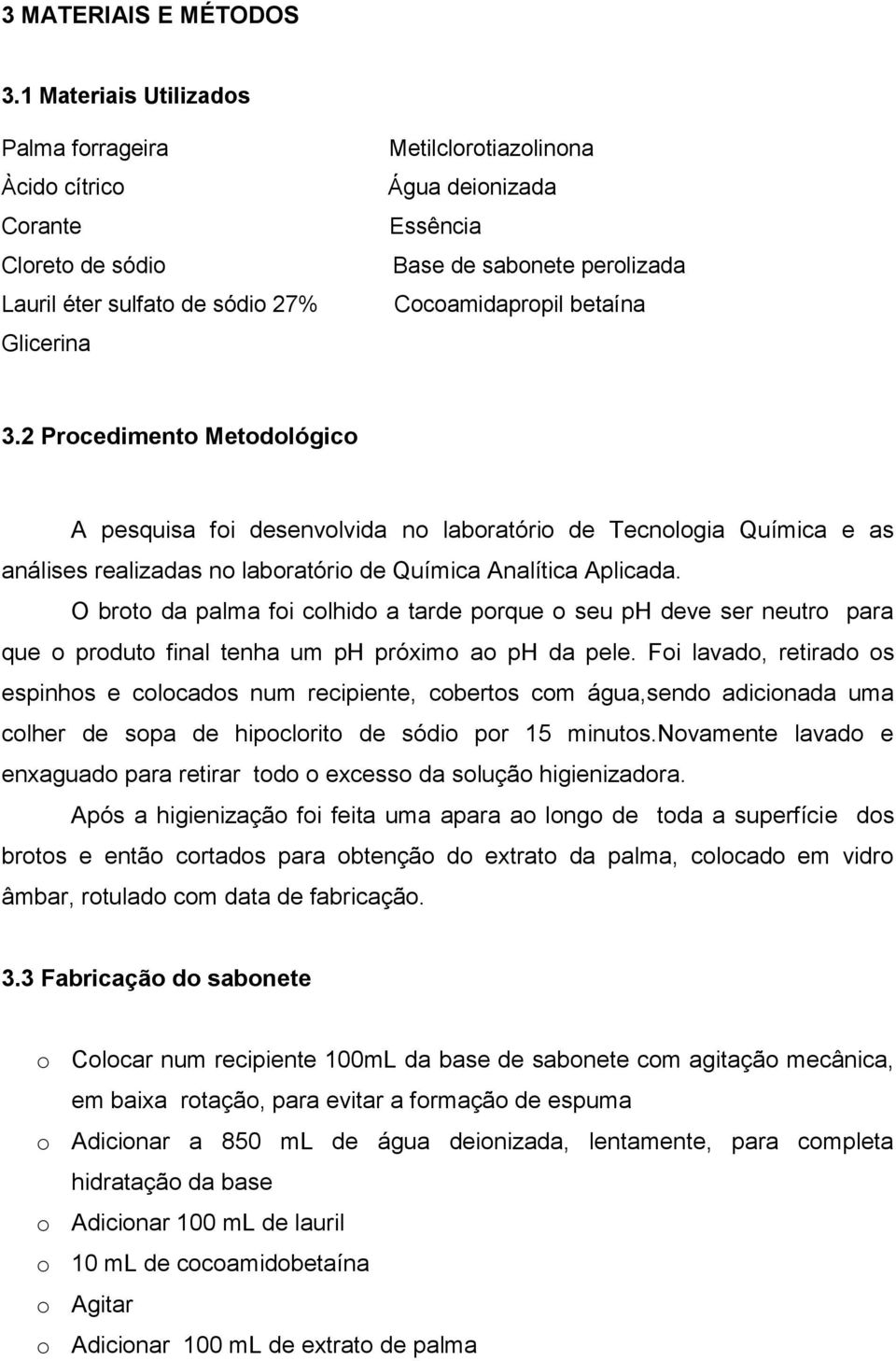 Cocoamidapropil betaína 3.2 Procedimento Metodológico A pesquisa foi desenvolvida no laboratório de Tecnologia Química e as análises realizadas no laboratório de Química Analítica Aplicada.