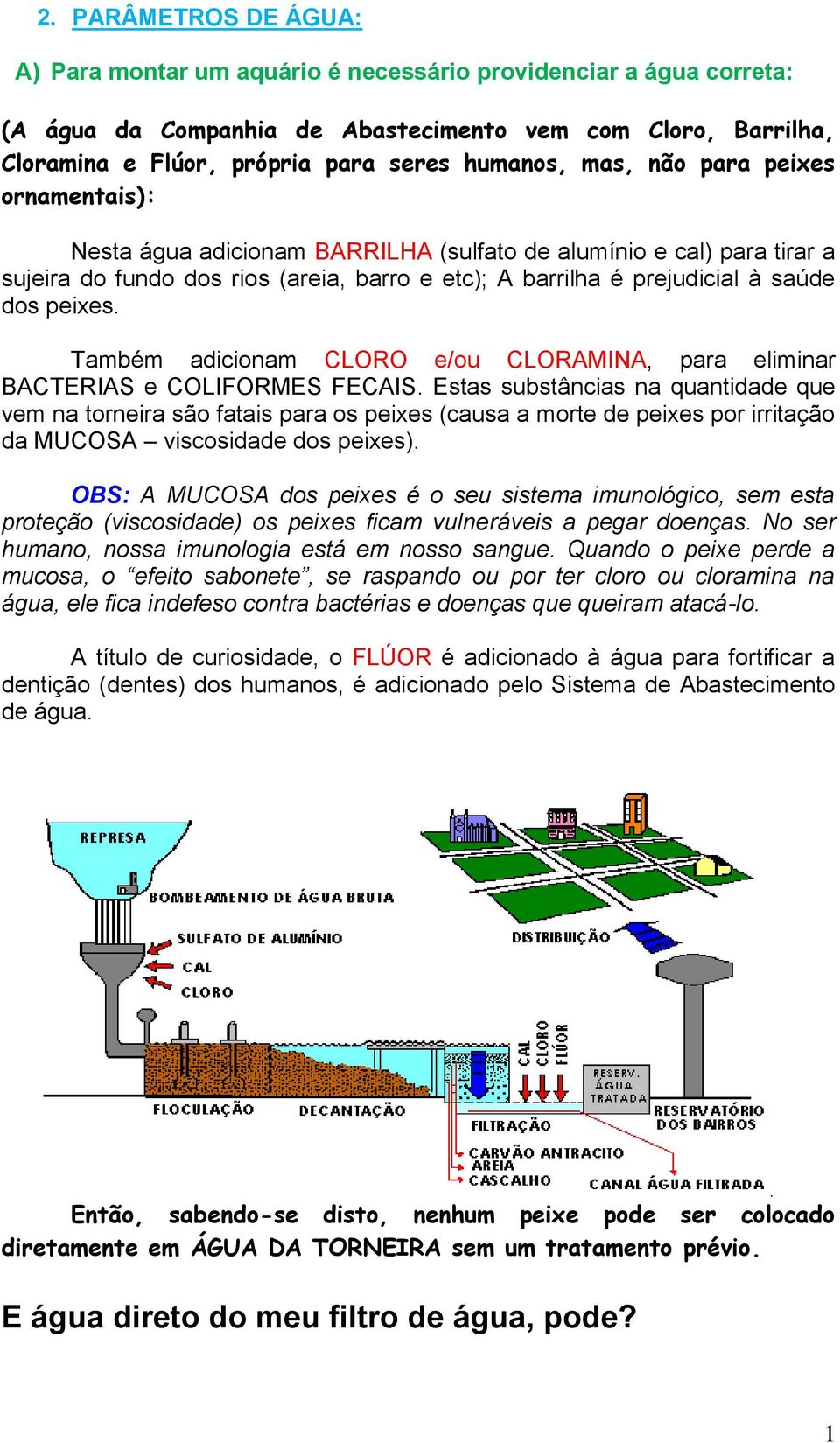 peixes. Também adicionam CLORO e/ou CLORAMINA, para eliminar BACTERIAS e COLIFORMES FECAIS.