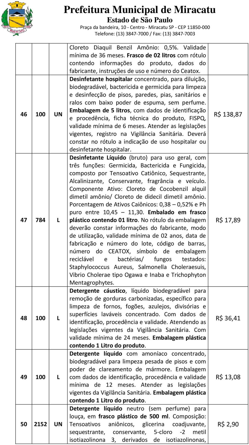 Desinfetante hospitalar concentrado, para diluição, biodegradável, bactericida e germicida para limpeza e desinfecção de pisos, paredes, pias, sanitários e ralos com baixo poder de espuma, sem