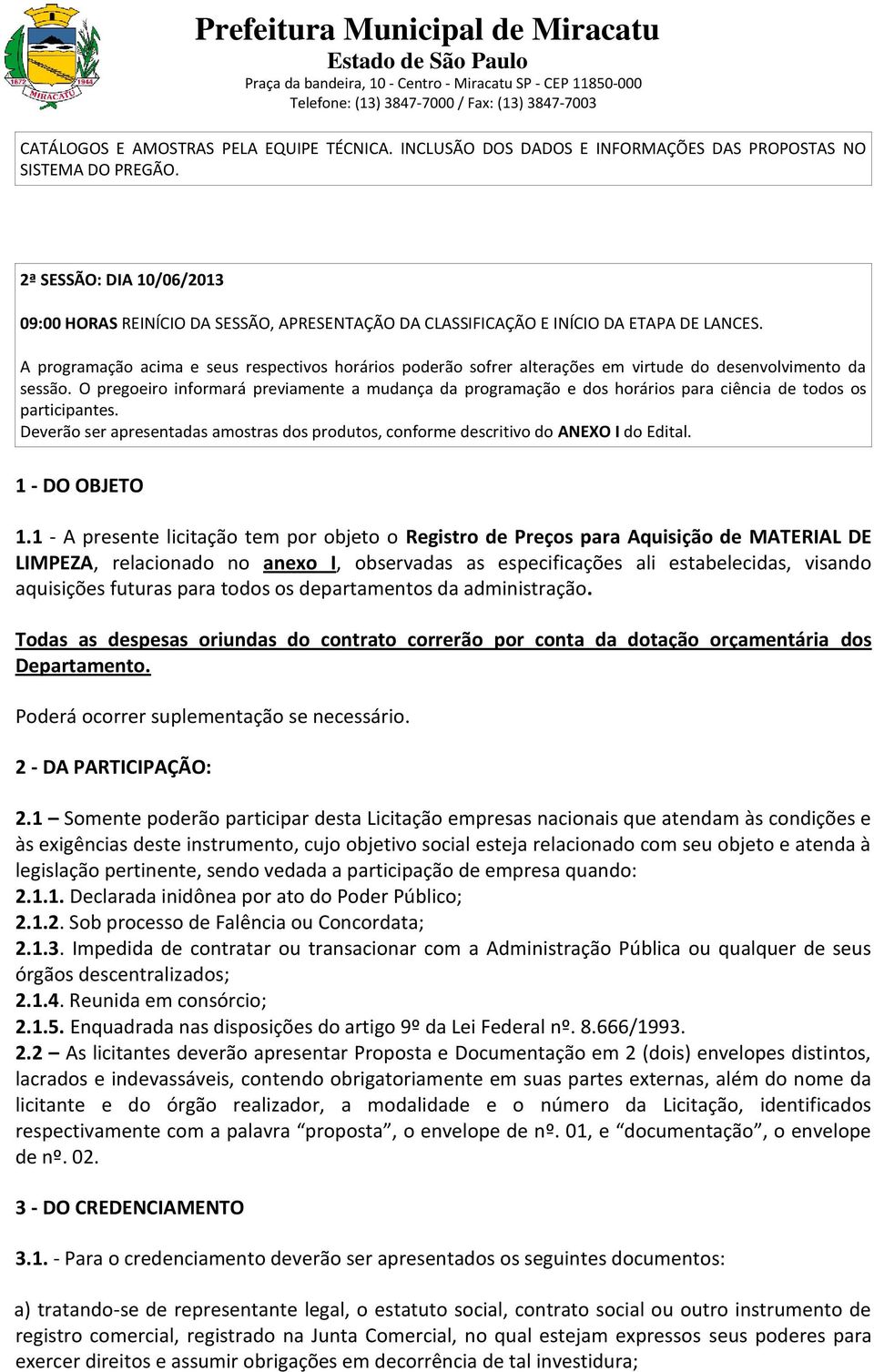 A programação acima e seus respectivos horários poderão sofrer alterações em virtude do desenvolvimento da sessão.