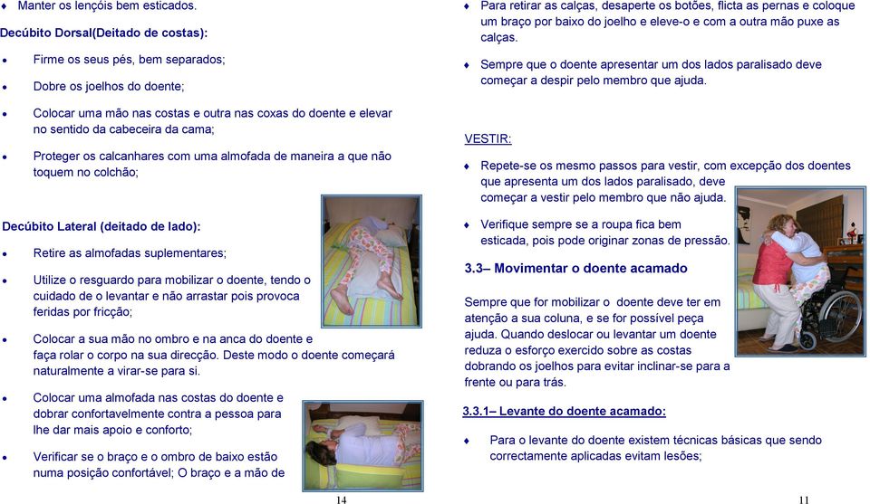 e eleve-o e com a outra mão puxe as calças. Sempre que o doente apresentar um dos lados paralisado deve começar a despir pelo membro que ajuda.