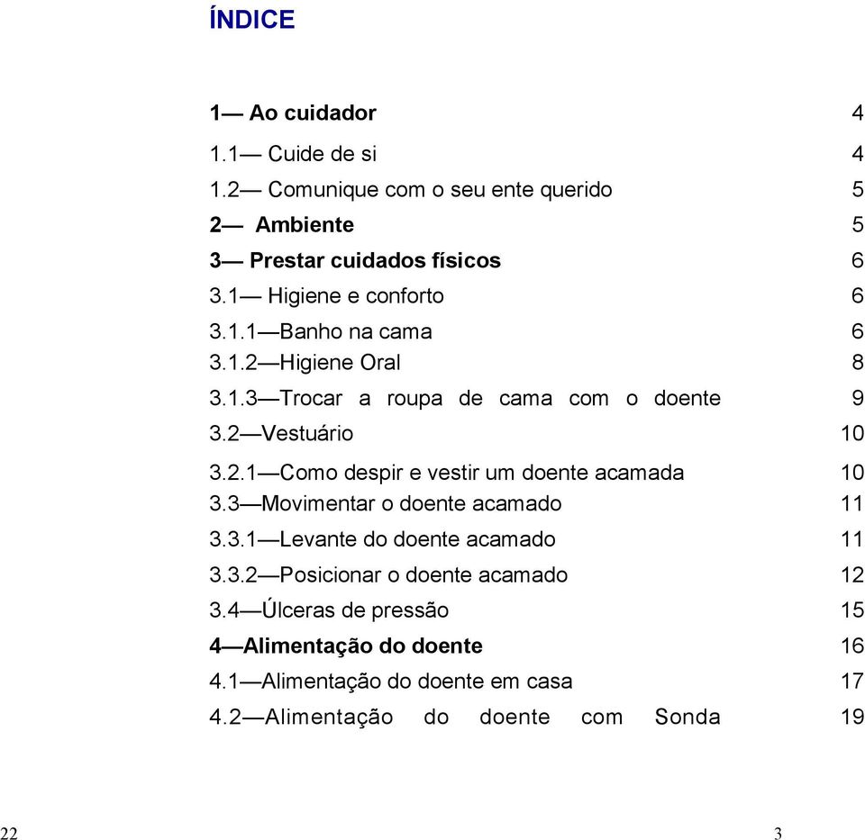 3 Movimentar o doente acamado 11 3.3.1 Levante do doente acamado 11 3.3.2 Posicionar o doente acamado 12 3.