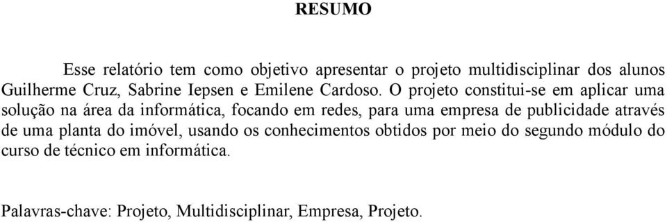 O projeto constitui-se em aplicar uma solução na área da informática, focando em redes, para uma empresa de