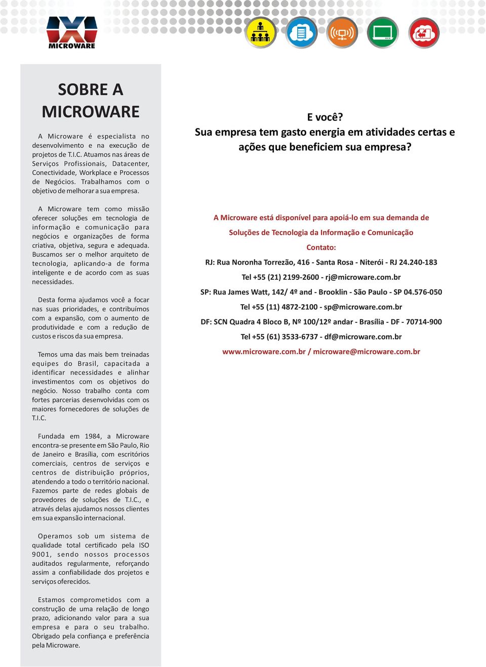 A Microware tem como missão oferecer soluções em tecnologia de informação e comunicação para negócios e organizações de forma criativa, objetiva, segura e adequada.