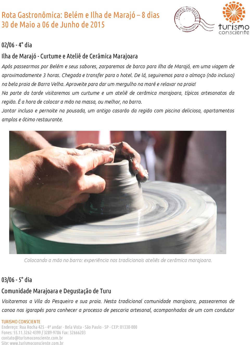 Na parte da tarde visitaremos um curtume e um ateliê de cerâmica marajoara, típicos artesanatos da região. É a hora de colocar a mão na massa, ou melhor, no barro.