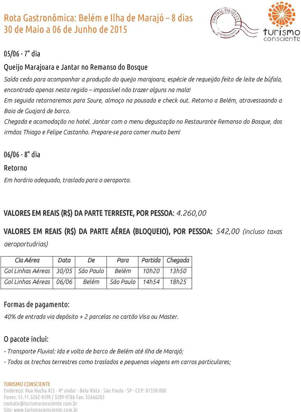 Jantar com o menu degustação no Restaurante Remanso do Bosque, dos irmãos Thiago e Felipe Castanho. Prepare-se para comer muito bem! 06/06-8 dia Retorno Em horário adequado, traslado para o aeroporto.