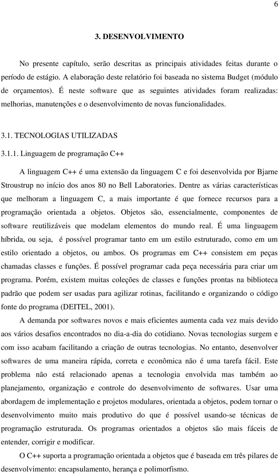 É neste software que as seguintes atividades foram realizadas: melhorias, manutenções e o desenvolvimento de novas funcionalidades. 3.1.