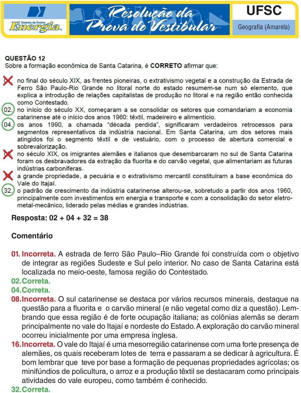 O sul catarinense se destaca por vários recursos minerais, destaque na questão para a fluorita e o carvão mineral (e não vegetal como diz a questão).