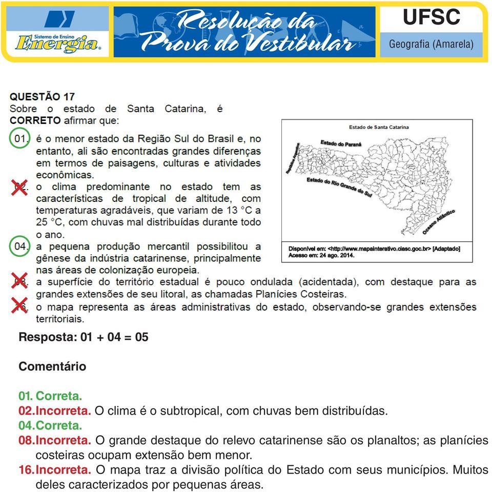 O grande destaque do relevo catarinense são os planaltos; as planícies costeiras ocupam