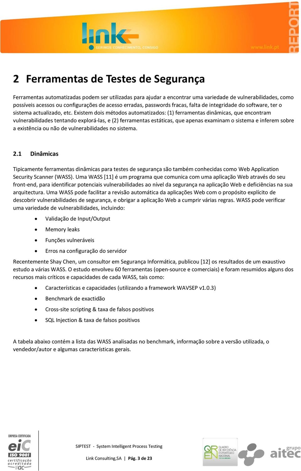 Existem dois métodos automatizados: (1) ferramentas dinâmicas, que encontram vulnerabilidades tentando explorá-las, e (2) ferramentas estáticas, que apenas examinam o sistema e inferem sobre a