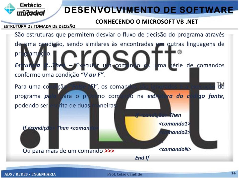 Para uma condição False (F), os comandos são ignorados e a execução do programa pula para o próximo comando na estrutura do código fonte, podendo