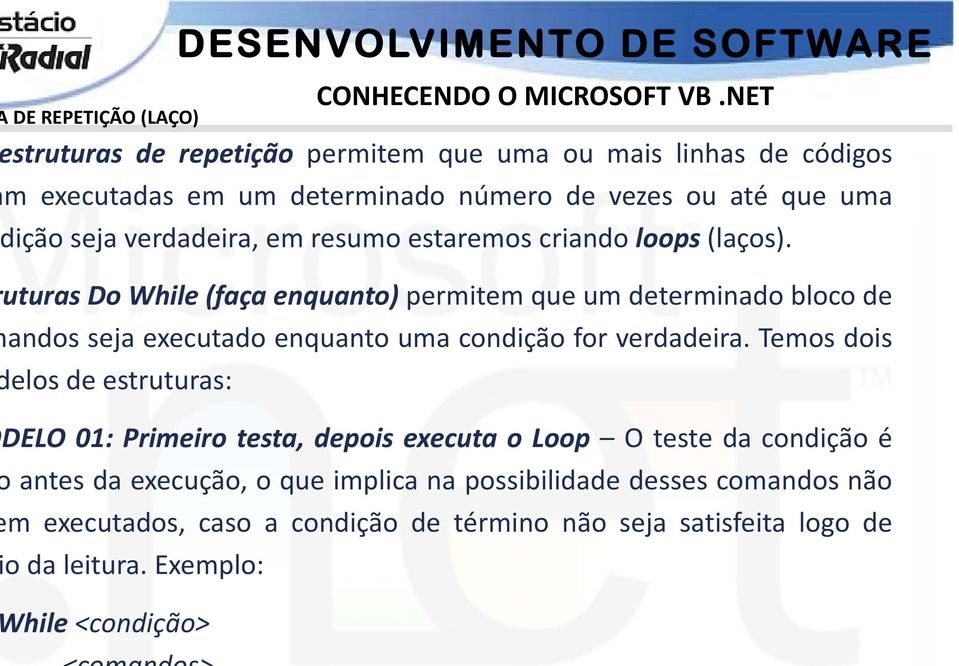 uturas Do While (faça enquanto) permitem que um determinado bloco de andos seja executado enquanto uma condição for verdadeira.