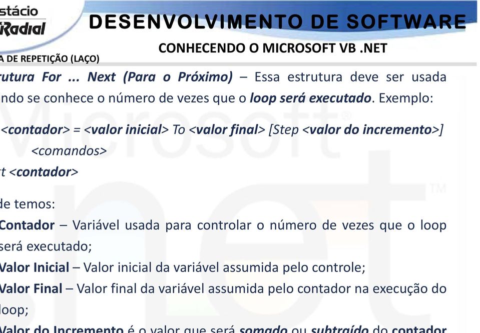 Exemplo: <contador>=<valor inicial>to<valor final>[step<valor do incremento>] <comandos> t <contador> etemos: ontador