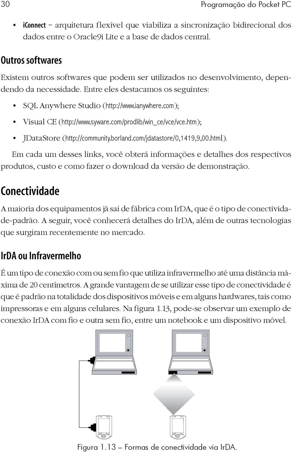 com); Visual CE (http://www.syware.com/prodlib/win_ce/vce/vce.htm); JDataStore (http://community.borland.com/jdatastore/0,1419,9,00.html).