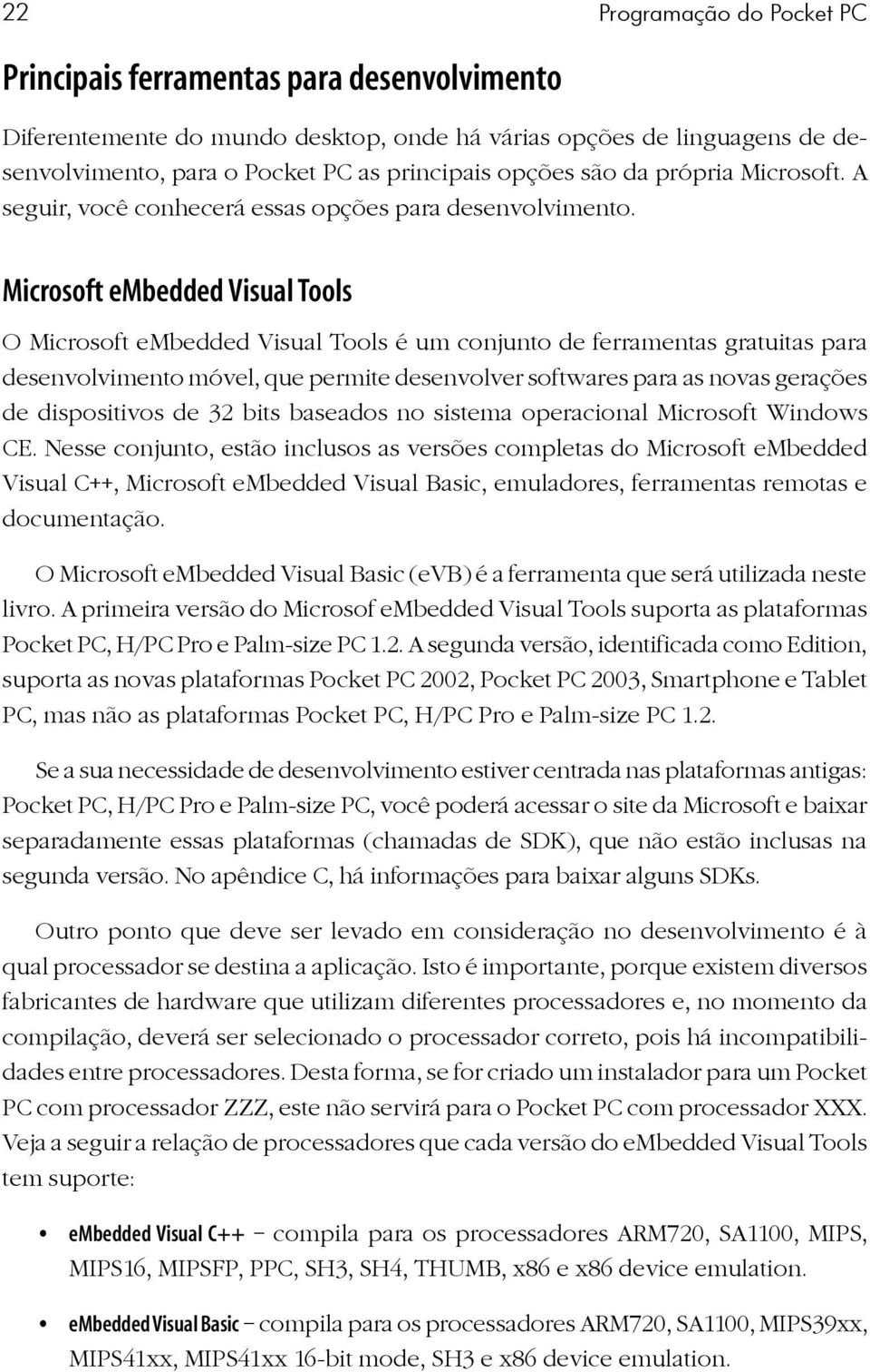 Microsoft embedded Visual Tools O Microsoft embedded Visual Tools é um conjunto de ferramentas gratuitas para desenvolvimento móvel, que permite desenvolver softwares para as novas gerações de