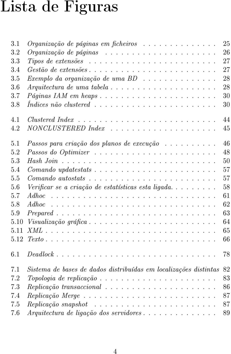 8 Índices não clustered....................... 30 4.1 Clustered Index.......................... 44 4.2 NONCLUSTERED Index.................... 45 5.1 Passos para criação dos planos de execução.......... 46 5.