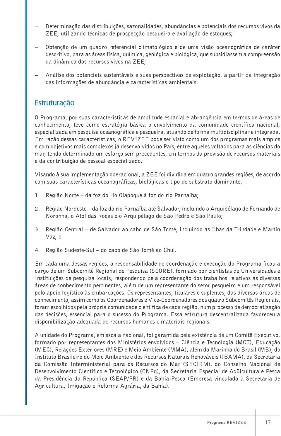 ZEE; Análise dos potenciais sustentáveis e suas perspectivas de explotação, a partir da integração das informações de abundância e características ambientais.