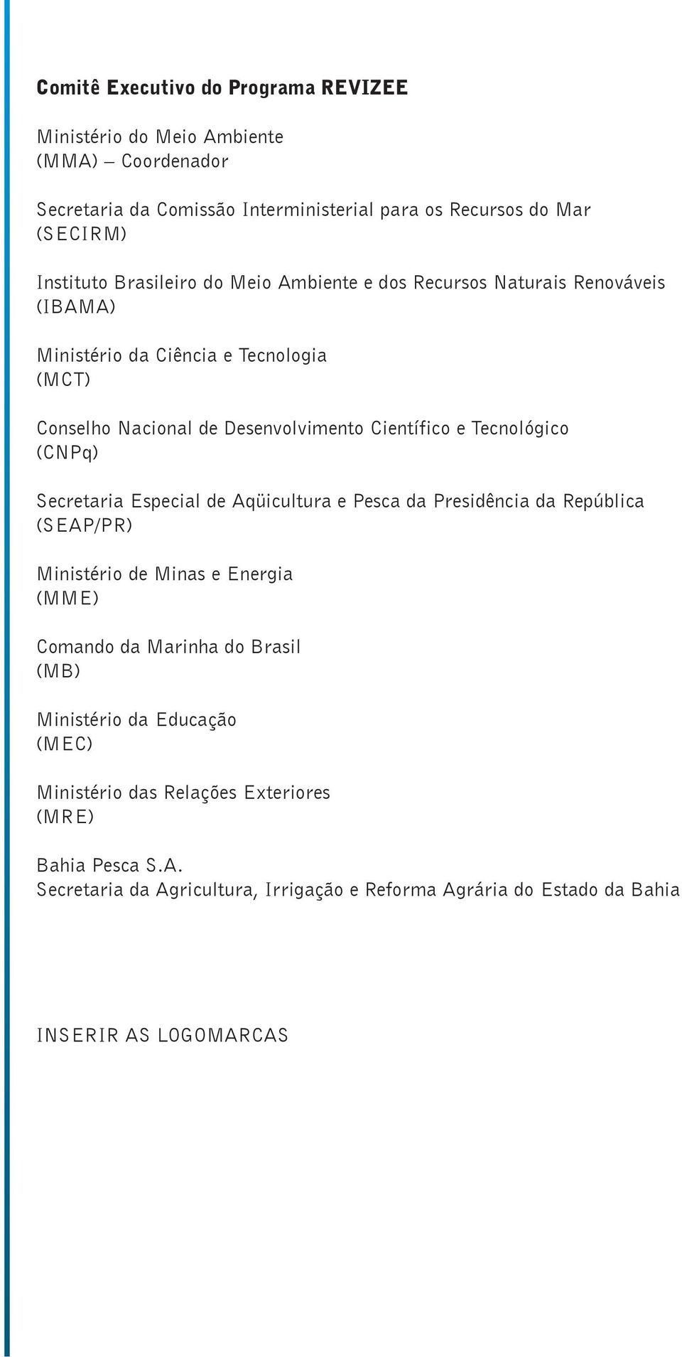 Tecnológico (CNPq) Secretaria Especial de Aqüicultura e Pesca da Presidência da República (SEAP/PR) Ministério de Minas e Energia (MME) Comando da Marinha do Brasil (MB)