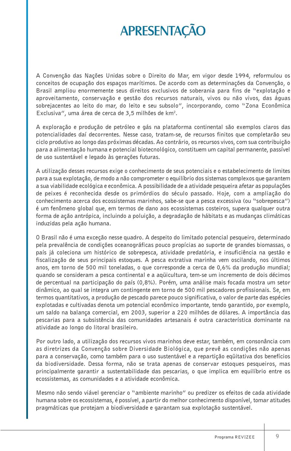 vivos ou não vivos, das águas sobrejacentes ao leito do mar, do leito e seu subsolo, incorporando, como Zona Econômica Exclusiva, uma área de cerca de 3,5 milhões de km 2.