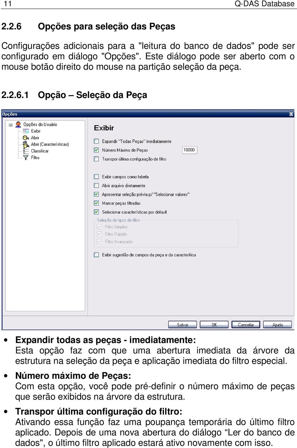 1 Opção Seleção da Peça Expandir todas as peças - imediatamente: Esta opção faz com que uma abertura imediata da árvore da estrutura na seleção da peça e aplicação imediata do filtro especial.