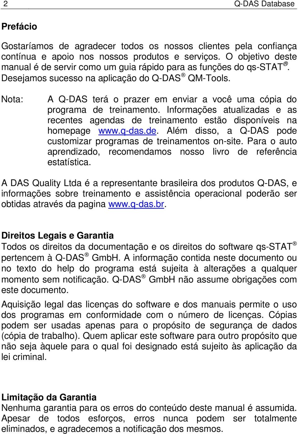 Nota: A Q-DAS terá o prazer em enviar a você uma cópia do programa de treinamento. Informações atualizadas e as recentes agendas de treinamento estão disponíveis na homepage www.q-das.de. Além disso, a Q-DAS pode customizar programas de treinamentos on-site.