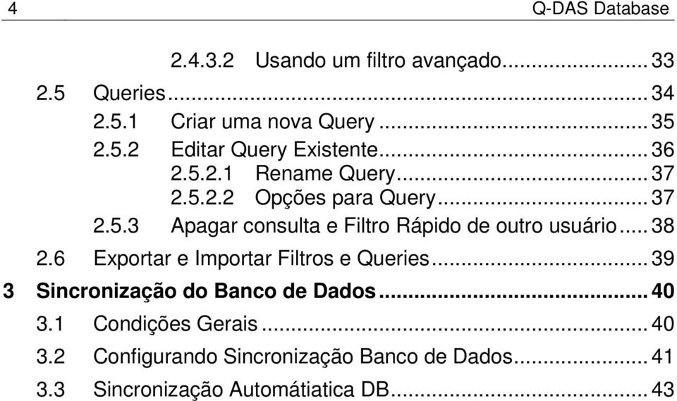 .. 38 2.6 Exportar e Importar Filtros e Queries... 39 3 Sincronização do Banco de Dados... 40 3.1 Condições Gerais.