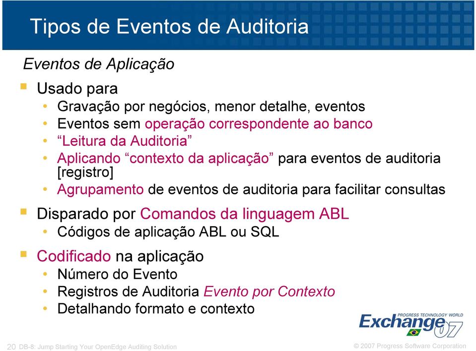 eventos de auditoria para facilitar consultas Disparado por Comandos da linguagem ABL Códigos de aplicação ABL ou SQL Codificado na