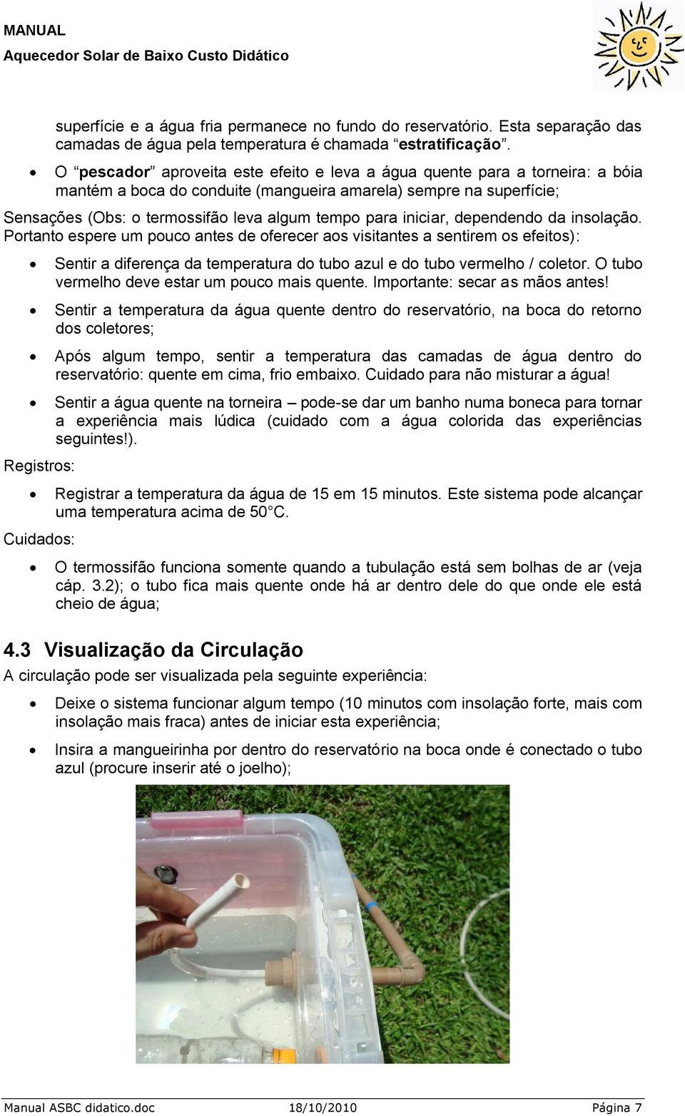 iniciar, dependendo da insolação. Portanto espere um pouco antes de oferecer aos visitantes a sentirem os efeitos): Sentir a diferença da temperatura do tubo azul e do tubo vermelho / coletor.