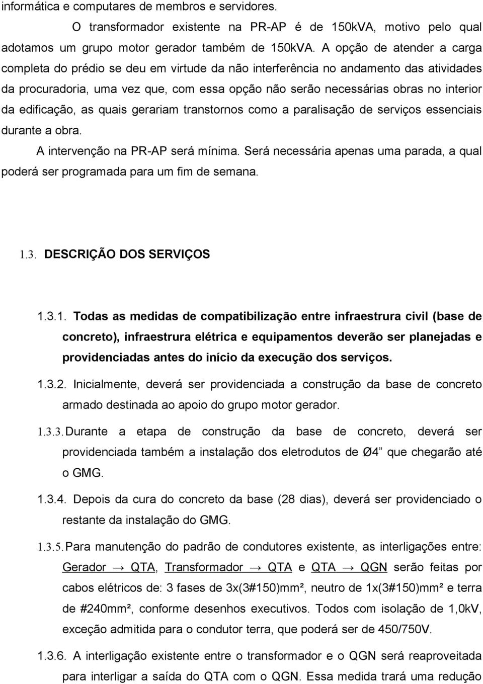 da edificação, as quais gerariam transtornos como a paralisação de serviços essenciais durante a obra. A intervenção na PR-AP será mínima.