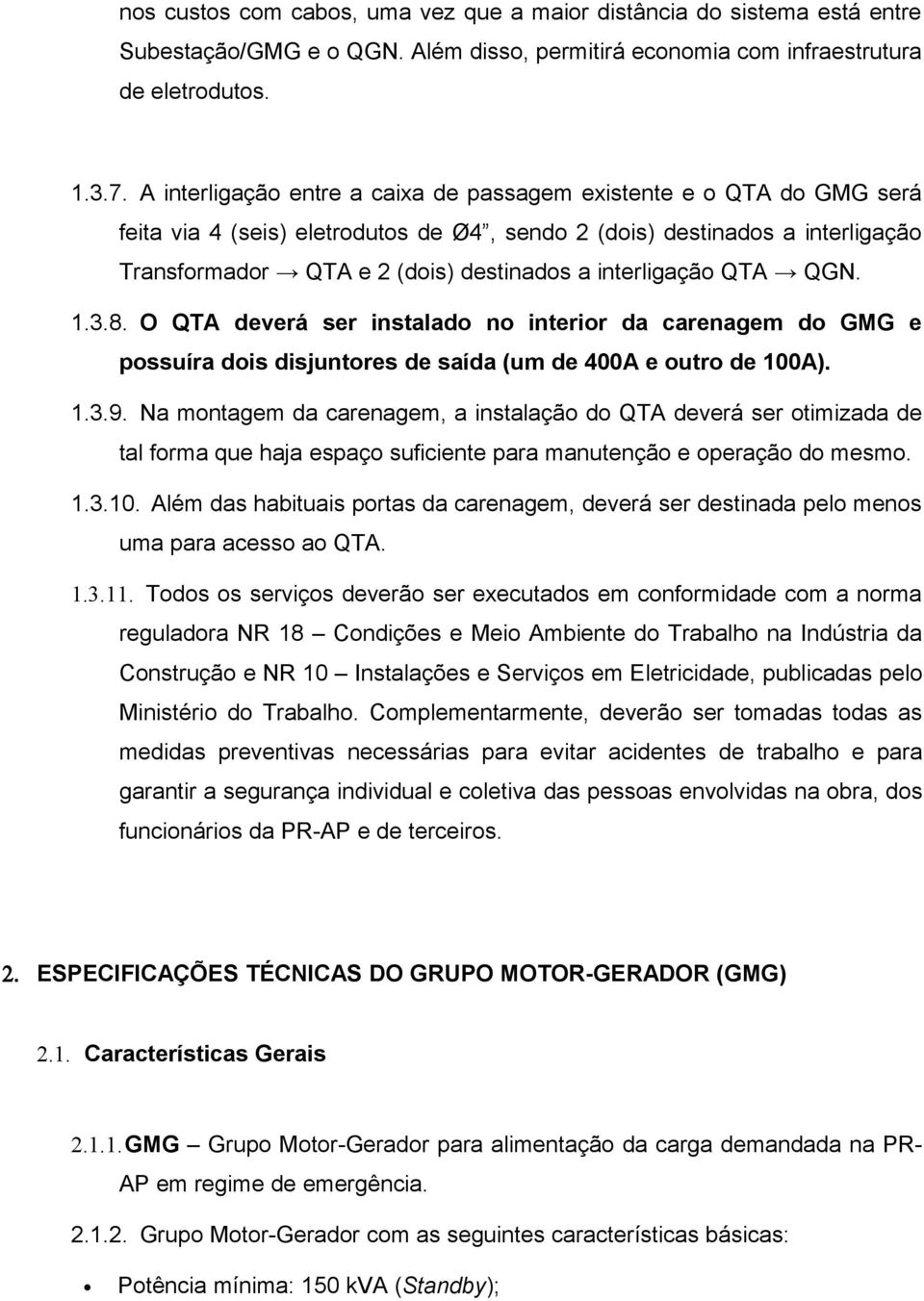 interligação QTA QGN. 1.3.8. O QTA deverá ser instalado no interior da carenagem do GMG e possuíra dois disjuntores de saída (um de 400A e outro de 100A). 1.3.9.