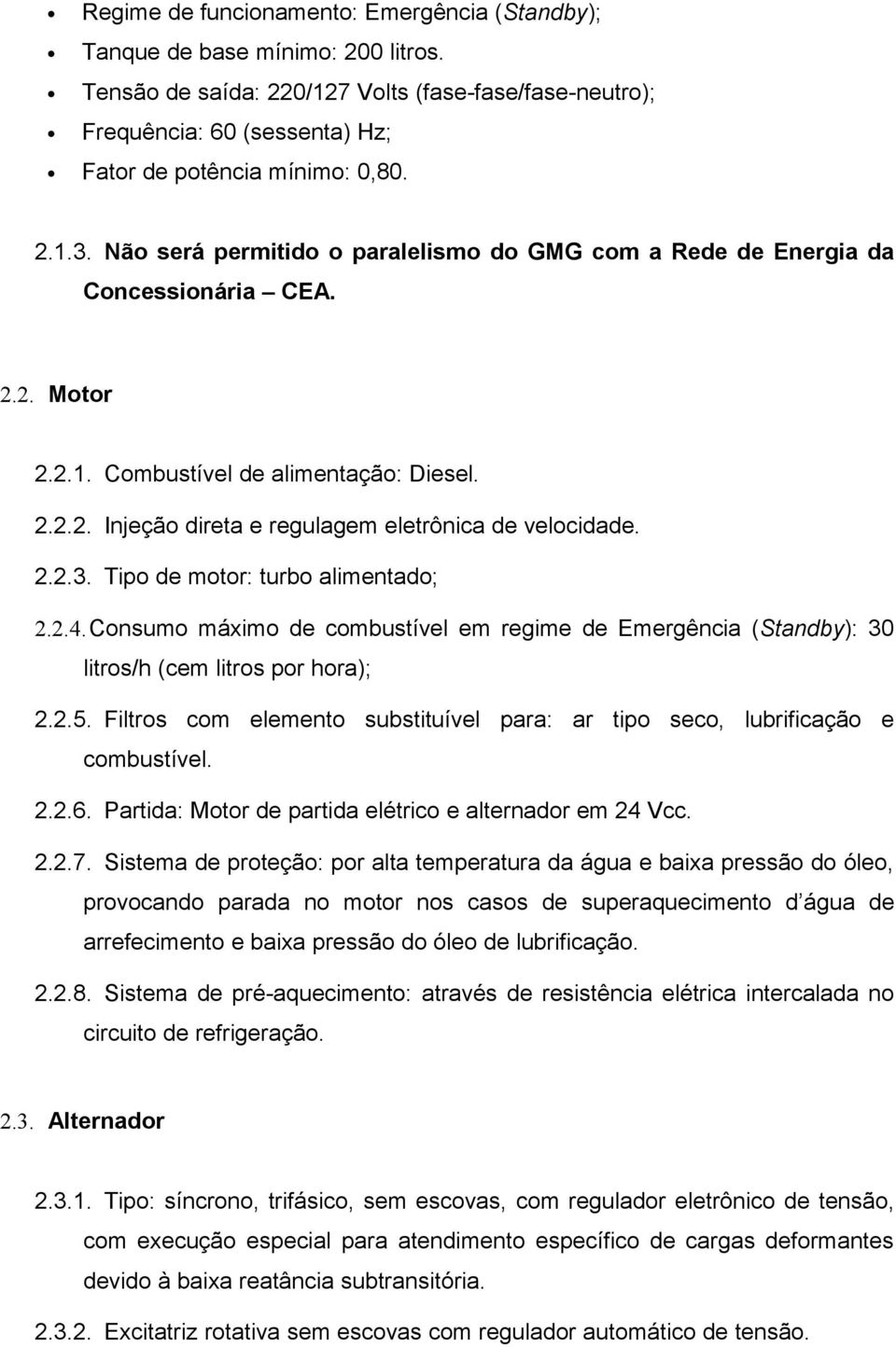 2.2.3. Tipo de motor: turbo alimentado; 2.2.4.Consumo máximo de combustível em regime de Emergência (Standby): 30 litros/h (cem litros por hora); 2.2.5.