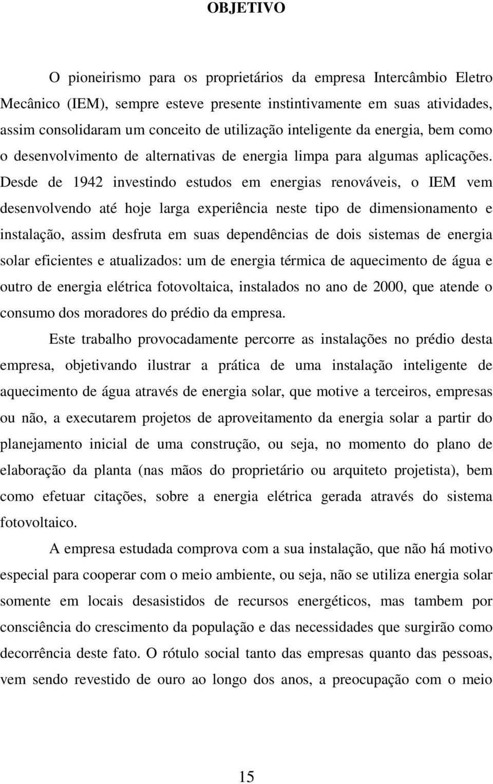 Desde de 1942 investindo estudos em energias renováveis, o IEM vem desenvolvendo até hoje larga experiência neste tipo de dimensionamento e instalação, assim desfruta em suas dependências de dois