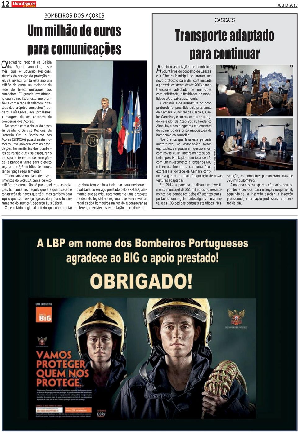 O grande investimento que iremos fazer este ano prende-se com a rede de telecomunicações dos próprios bombeiros, declarou Luís Cabral, aos jornalistas, à margem de um encontro de bombeiras dos Açores.