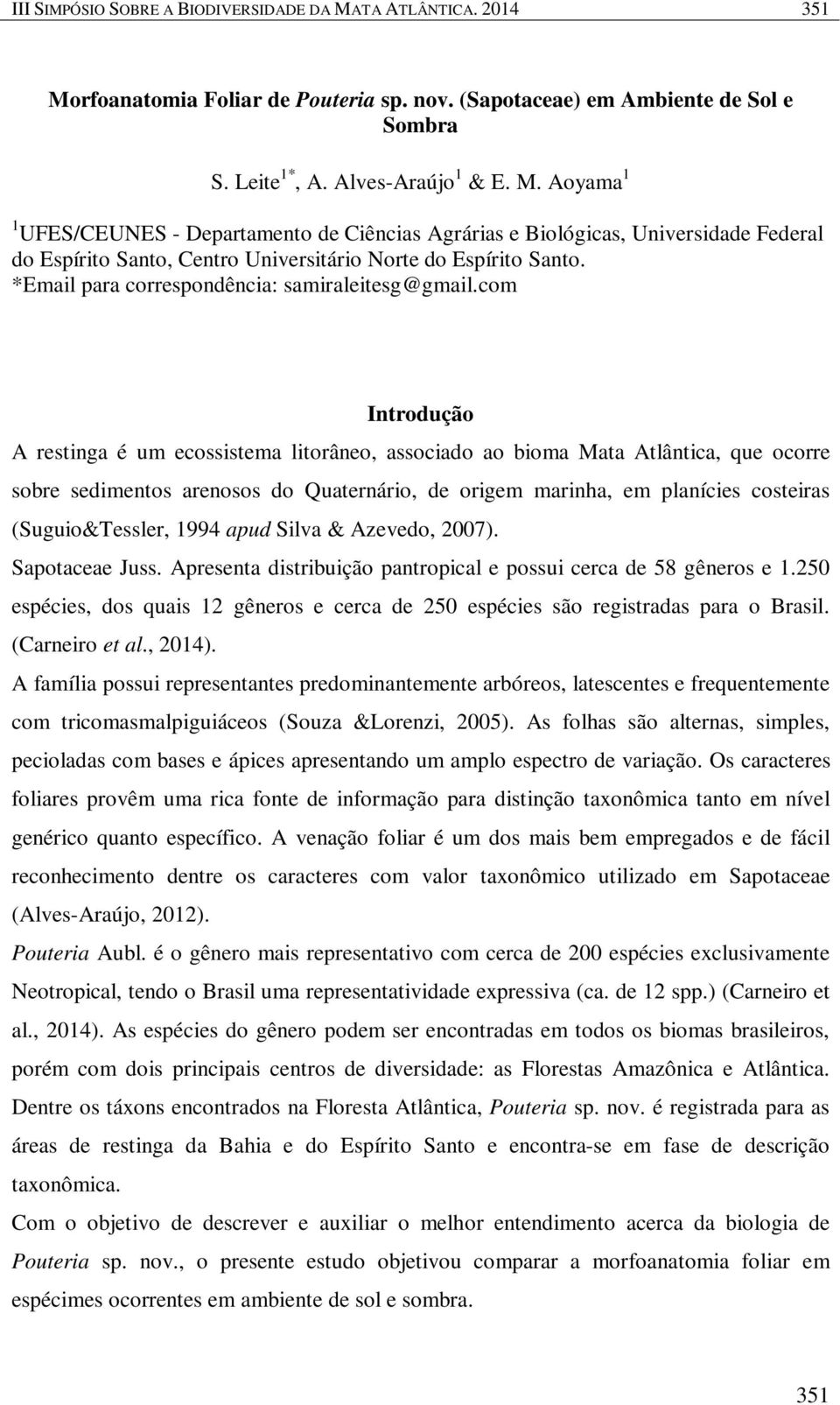 com Introdução A restinga é um ecossistema litorâneo, associado ao bioma Mata Atlântica, que ocorre sobre sedimentos arenosos do Quaternário, de origem marinha, em planícies costeiras